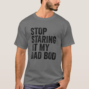 Mens Stop Staring At My Dad Bod Body Father's Day T-Shirt