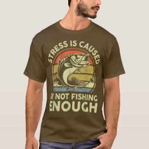 Mens Stress Is Caused By Not Fishing EnoughFunny B T-Shirt