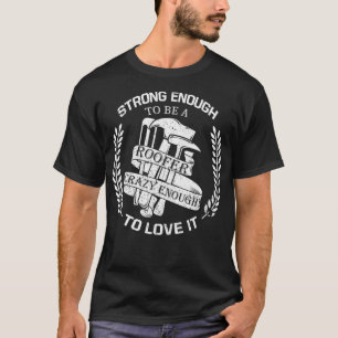 Mens Strong Enough To Be A Roofer Crazy Enough To T-Shirt
