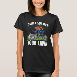 Mens Sure I Can Mow Your Lawn Quad Bike Atv Gear R T-Shirt