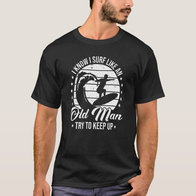 Mens Surfboard Surfers I Know I Surf Like An Old M T-Shirt (Front)