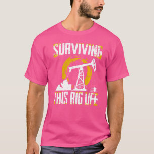 Mens Surviving Rig Life Oil Field Worker Oil Extr T-Shirt