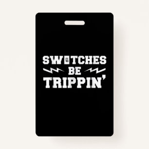 Mens Switches Be Trippin Funny Electrician Gift ID Badge