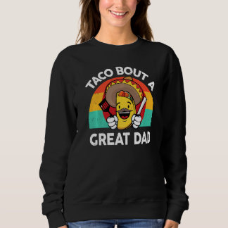 Mens Taco Dad  Taco Bout A Great Dad Mexican Food Sweatshirt