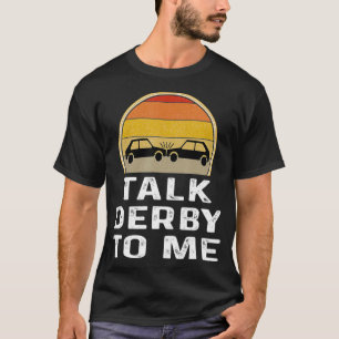 Mens Talk Derby To Me Demolition Derby Gifts Drive T-Shirt