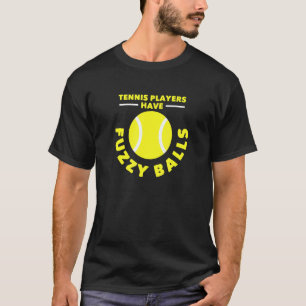 Mens Tennis Players Have Fuzzy Balls I Tennis Play T-Shirt