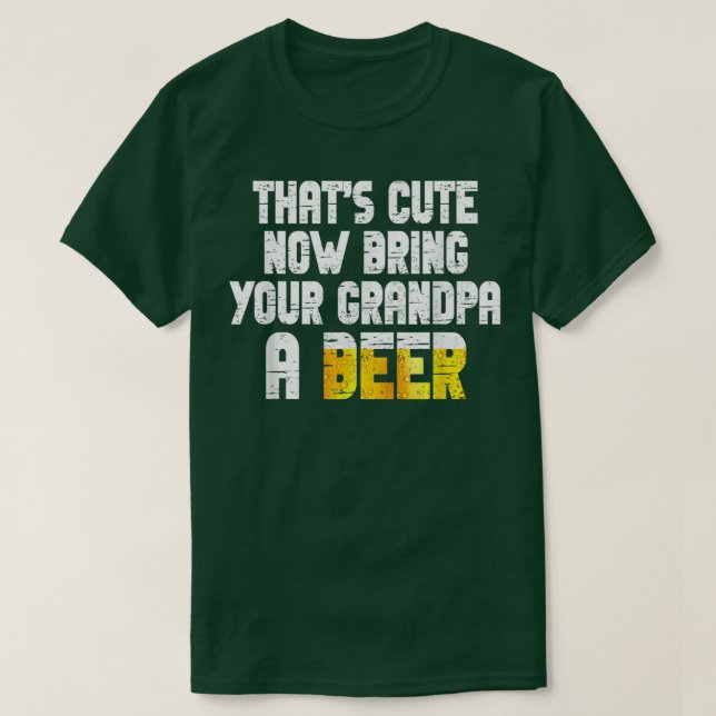 Mens Thats Cute Now Bring Your Grandpa A Beer  T-Shirt (Design Front)