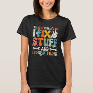 Mens That's What I Do I Fix Stuff And I Know Thing T-Shirt