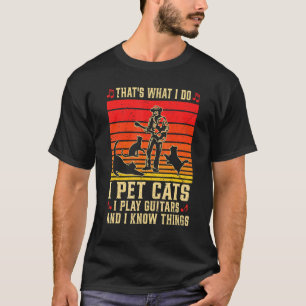 Mens Thats What I Do I Pet Cats I Play Guitars Cla T-Shirt