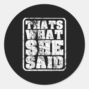 Mens Thats What She Said Funny Quotes Statement Re Classic Round Sticker