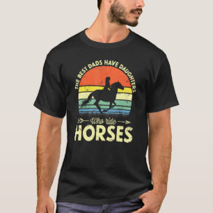 Mens The Best Dads Have Daughters Who Ride Horses T-Shirt