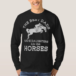 Mens The Best Dads Have Daughters Who Ride Horses  T-Shirt
