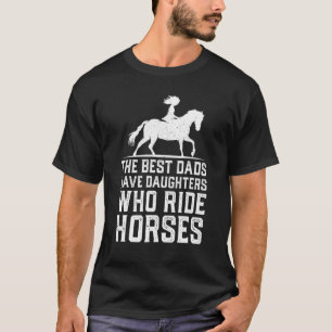 Mens The Best Dads Have Daughters Who Ride Horses T-Shirt