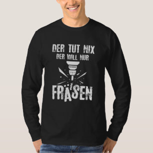 Mens The Tut Nix Der Will Nur Milling Machining Me T-Shirt