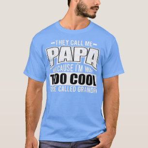 Mens They Call Me Papa Because Im Way Too Cool  T-Shirt