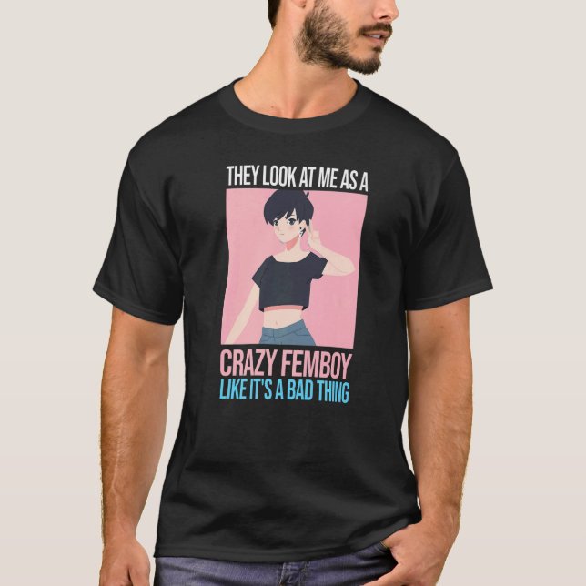 Mens they look at me as a crazy femboy Femboys Fem T-Shirt (Front)