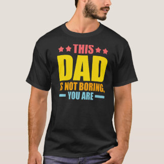 Mens this dad is not boring, you are father Dad Pr T-Shirt