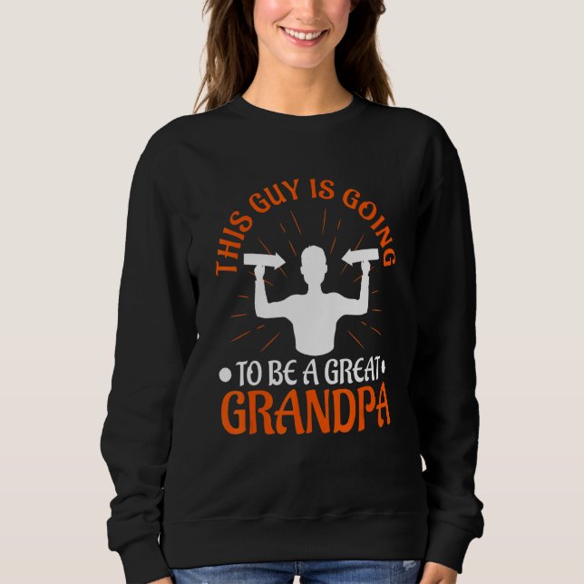 Mens This guy is going to be a great Grandpa Sweatshirt (Front)