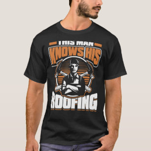 Mens This Man Knows His Roofing Roofing Contracto T-Shirt