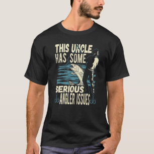 Mens This Uncle Has Serious Angler Issues Fish Ang T-Shirt