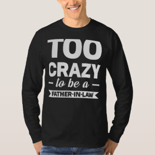 Mens Too Crazy To Be A Father In Law Daughter In L T-Shirt