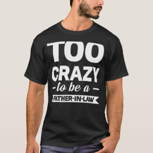 Mens Too Crazy To Be A Father In Law Daughter In L T-Shirt