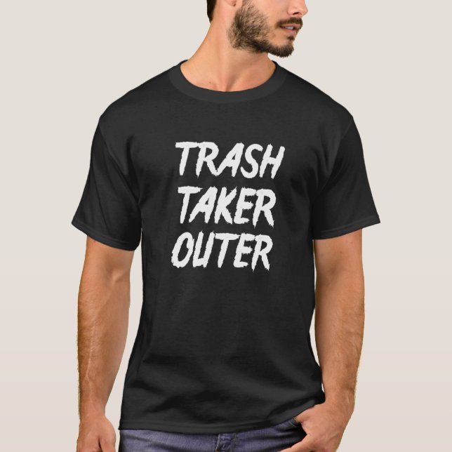 Mens Trash Taker Outer Husband Son Garbage Day Say T-Shirt (Front)