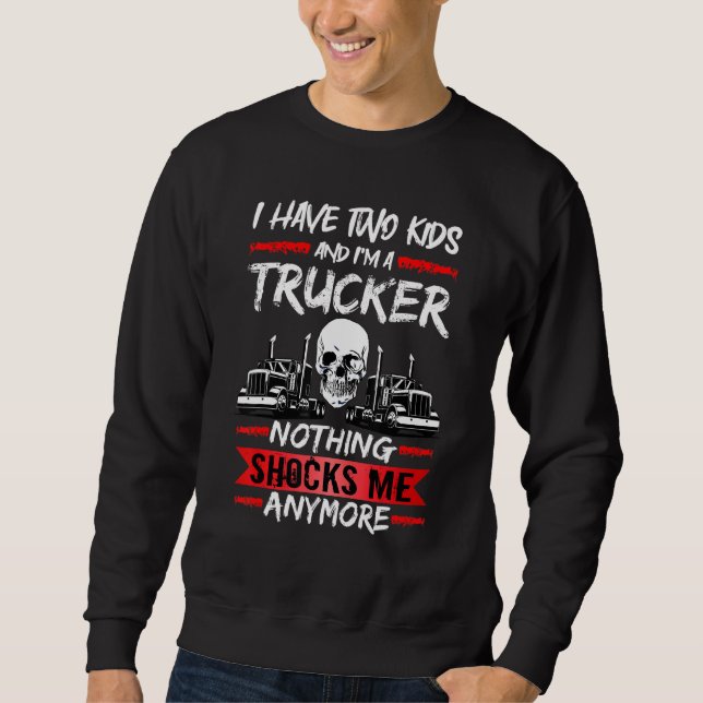 Mens Truck Driver I Have Two Kids And I'm A Trucke Sweatshirt (Front)