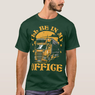 Mens Truck Driver I'll Be In My Office  T-Shirt