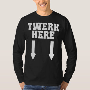 Mens  Twerk Here Crazy Twerk Dance 2 Ways Birthday T-Shirt