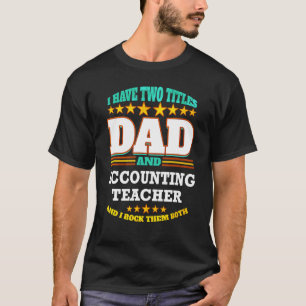 Mens Two Titles Dad & Accounting Teacher I Rock th T-Shirt