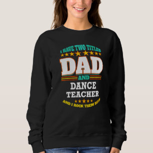 Mens Two Titles Dad & Dance Teacher I Rock them Bo Sweatshirt