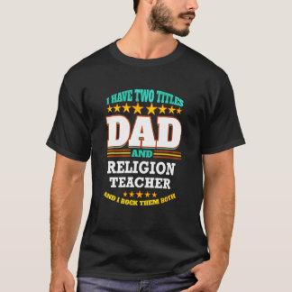 Mens Two Titles Dad & Religion Teacher I Rock them T-Shirt