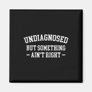 Mens Undiagnosed But Something Ain't Right Funny M Magnet