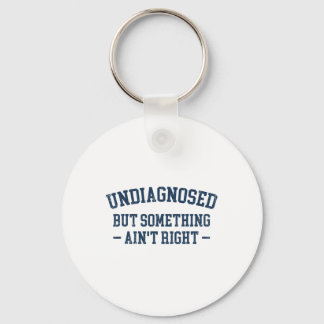 Mens Undiagnosed But Something Ain't Right Funny U Key Ring