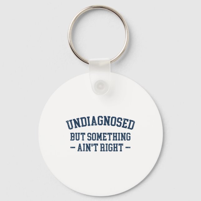 Mens Undiagnosed But Something Ain't Right Funny U Key Ring (Front)