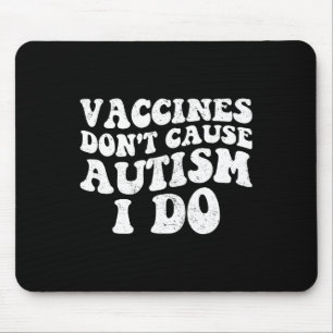 Mens Vaccines Don’t Cause Autism I Do1 Mouse Pad