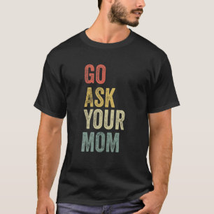 Mens Vintage Go Ask Your Mum Husband Funny Dad Fat T-Shirt