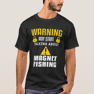 Mens Warning May Start Talking About Magnet Fishin T-Shirt