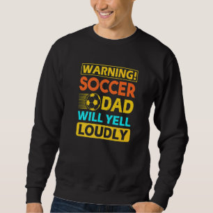 Mens Warning Soccer Dad Will Yell Loudly Soccer F Sweatshirt