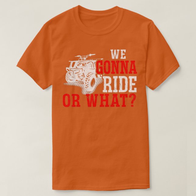 Mens We Gonna Ride Or What ATV  T-Shirt (Design Front)