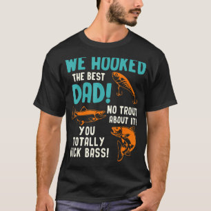 Mens We Hooked The Best Dad No Trout About It You T-Shirt