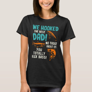 Mens We Hooked The Best Dad No Trout About It You  T-Shirt