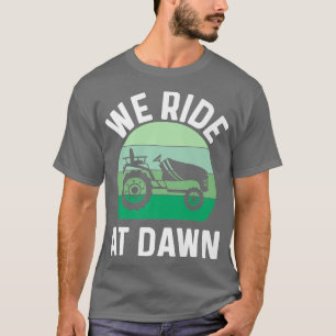 Mens We Ride At Dawn Lawnmower Lawn Mowing Dad Ya T-Shirt