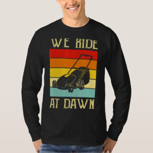 Mens We Ride At Dawn Lawnmower Lawn Mowing Dad Ya T-Shirt
