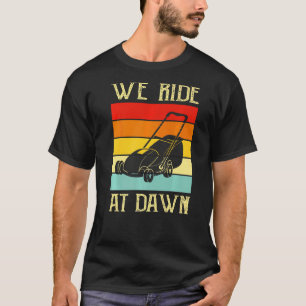 Mens We Ride At Dawn Lawnmower Lawn Mowing Dad Ya T-Shirt