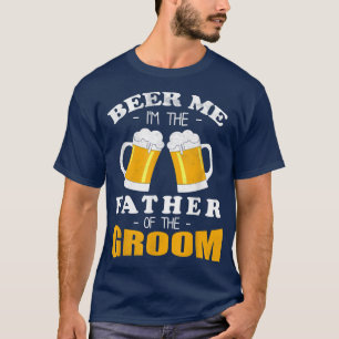 Mens Wedding Party Beer Me Im the Father of the Gr T-Shirt