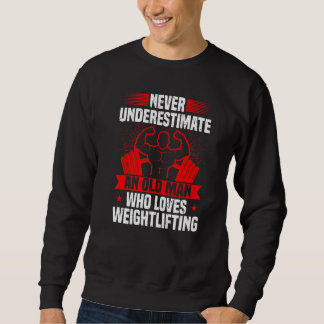 Mens Weightlifting Never Underestimate An Old Man  Sweatshirt