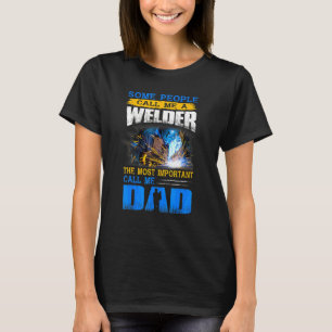 Mens Welder Father The Most Important People Call  T-Shirt