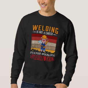 Mens Welder Is Not A Career Welding Survival Skill Sweatshirt